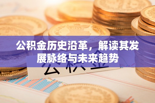 盱眙公积金历史沿革，解读其发展脉络与未来趋势