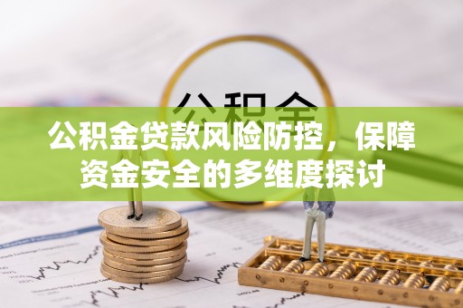 盱眙公积金贷款风险防控，保障资金安全的多维度探讨