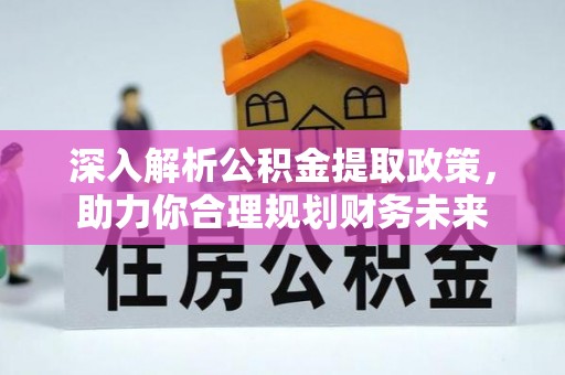 盱眙深入解析公积金提取政策，助力你合理规划财务未来
